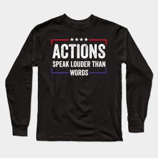 Actions speak louder than words Long Sleeve T-Shirt